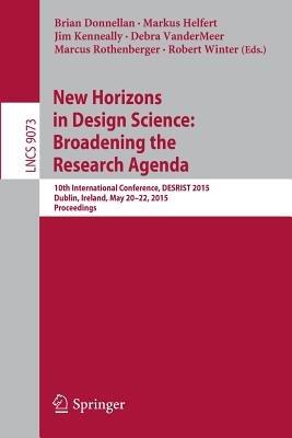 New Horizons in Design Science: Broadening the Research Agenda: 10th International Conference, DESRIST 2015, Dublin, Ireland, May 20-22, 2015, Proceedings - cover