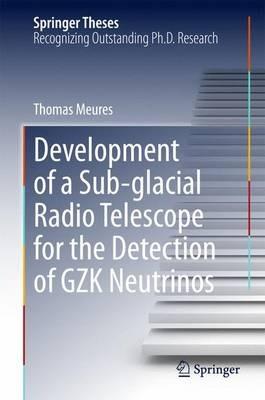 Development of a Sub-glacial Radio Telescope for the Detection of GZK Neutrinos - Thomas Meures - cover