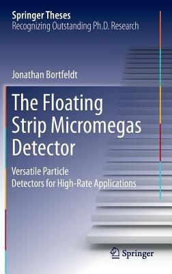 The Floating Strip Micromegas Detector: Versatile Particle Detectors for High-Rate Applications - Jonathan Bortfeldt - cover