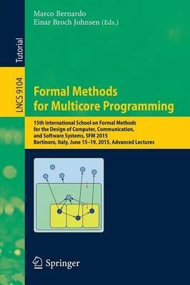 Formal Methods for Multicore Programming: 15th International School on Formal Methods for the Design of Computer, Communication, and Software Systems, SFM 2015, Bertinoro, Italy, June 15-19, 2015, Advanced Lectures - cover