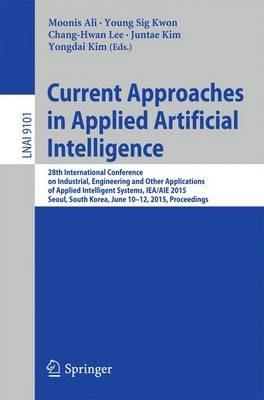 Current Approaches in Applied Artificial Intelligence: 28th International Conference on Industrial, Engineering and Other Applications of Applied Intelligent Systems, IEA/AIE 2015, Seoul, South Korea, June 10-12, 2015, Proceedings - cover
