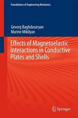 Effects of Magnetoelastic Interactions in Conductive Plates and Shells - Gevorg Baghdasaryan,Marine Mikilyan - cover