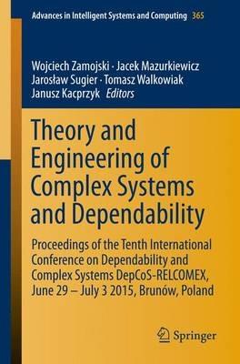 Theory and Engineering of Complex Systems and Dependability: Proceedings of the Tenth International Conference on Dependability and Complex Systems DepCoS-RELCOMEX, June 29 – July 3 2015, Brunów, Poland - cover