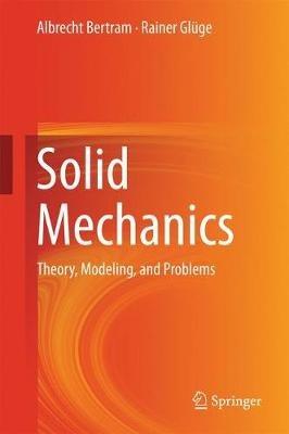 Solid Mechanics: Theory, Modeling, and Problems - Albrecht Bertram,Rainer Glüge - cover