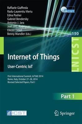 Internet of Things. User-Centric IoT: First International Summit, IoT360 2014, Rome, Italy, October 27-28, 2014, Revised Selected Papers, Part I - cover