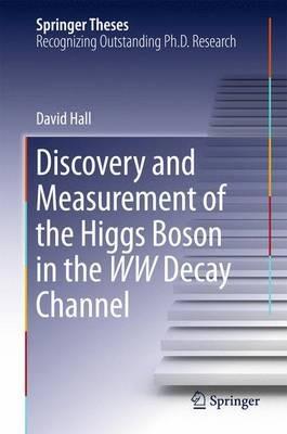 Discovery and Measurement of the Higgs Boson in the WW Decay Channel - David Hall - cover