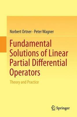 Fundamental Solutions of Linear Partial Differential Operators: Theory and Practice - Norbert Ortner,Peter Wagner - cover