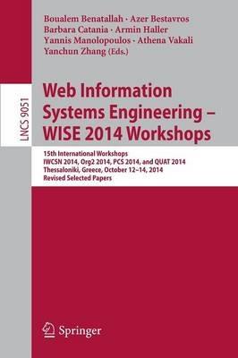 Web Information Systems Engineering – WISE 2014 Workshops: 15th International Workshops IWCSN 2014, Org2 2014, PCS 2014, and QUAT 2014, Thessaloniki, Greece, October 12-14, 2014, Revised Selected Papers - cover