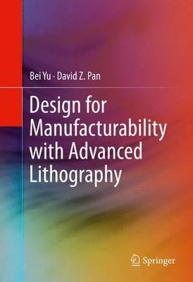 Design for Manufacturability with Advanced Lithography - Bei Yu,David Z. Pan - cover