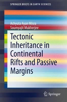 Tectonic Inheritance in Continental Rifts and Passive Margins - Achyuta Ayan Misra,Soumyajit Mukherjee - cover