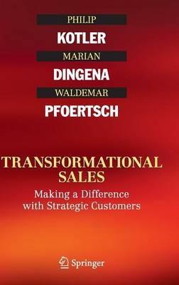 Transformational Sales: Making a Difference with Strategic Customers - Philip Kotler,Marian Dingena,Waldemar Pfoertsch - cover