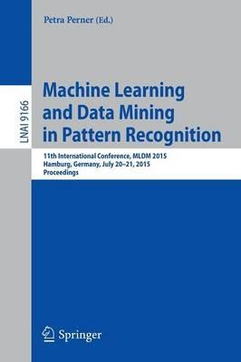 Machine Learning and Data Mining in Pattern Recognition: 11th International Conference, MLDM 2015, Hamburg, Germany, July 20-21, 2015, Proceedings - cover