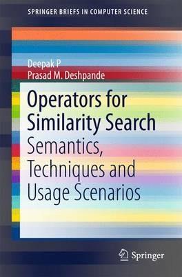 Operators for Similarity Search: Semantics, Techniques and Usage Scenarios - Deepak P,Prasad M. Deshpande - cover