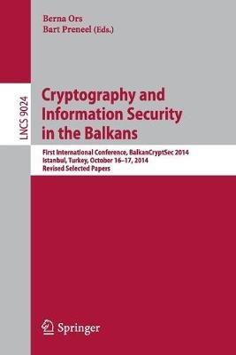 Cryptography and Information Security in the Balkans: First International Conference, BalkanCryptSec 2014, Istanbul, Turkey, October 16-17, 2014, Revised Selected Papers - cover