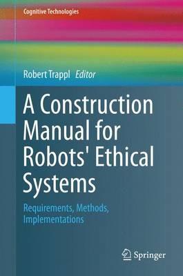 A Construction Manual for Robots' Ethical Systems: Requirements, Methods, Implementations - cover