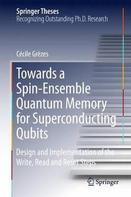 Towards a Spin-Ensemble Quantum Memory for Superconducting Qubits: Design and Implementation of the Write, Read and Reset Steps - Cécile Grèzes - cover