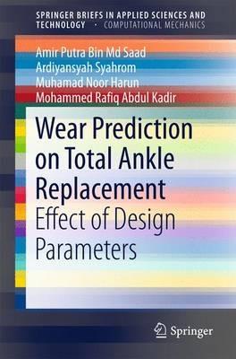 Wear Prediction on Total Ankle Replacement: Effect of Design Parameters - Amir Putra Bin Md Saad,Ardiyansyah Syahrom,Muhamad Noor Harun - cover