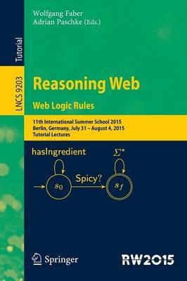 Reasoning Web. Web Logic Rules: 11th International Summer School 2015, Berlin, Germany, July 31- August 4, 2015, Tutorial Lectures. - cover