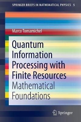 Quantum Information Processing with Finite Resources: Mathematical Foundations - Marco Tomamichel - cover