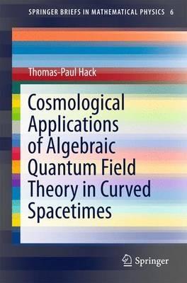 Cosmological Applications of Algebraic Quantum Field Theory in Curved Spacetimes - Thomas-Paul Hack - cover