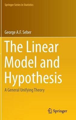 The Linear Model and Hypothesis: A General Unifying Theory - George Seber - cover