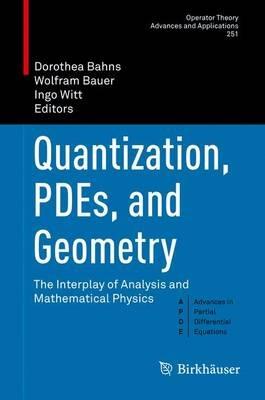 Quantization, PDEs, and Geometry: The Interplay of Analysis and Mathematical Physics - cover
