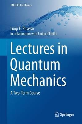 Lectures in Quantum Mechanics: A Two-Term Course - Luigi E. Picasso - cover