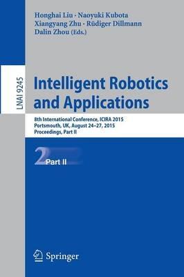 Intelligent Robotics and Applications: 8th International Conference, ICIRA 2015, Portsmouth, UK, August 24-27, 2015, Proceedings, Part II - cover