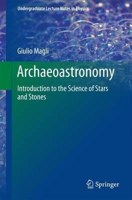 Archaeoastronomy: Introduction to the Science of Stars and Stones - Giulio Magli - cover