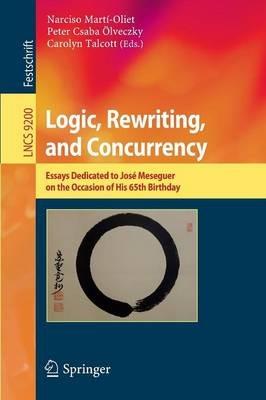 Logic, Rewriting, and Concurrency: Essays Dedicated to José Meseguer on the Occasion of His 65th Birthday - cover