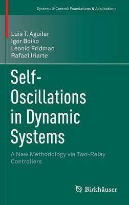 Self-Oscillations in Dynamic Systems: A New Methodology via Two-Relay Controllers - Luis T. Aguilar,Igor Boiko,Leonid Fridman - cover