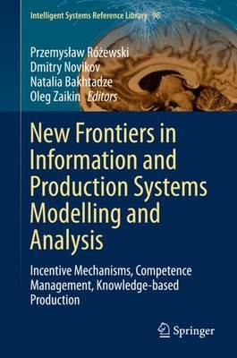 New Frontiers in Information and Production Systems Modelling and Analysis: Incentive Mechanisms, Competence Management, Knowledge-based Production - cover