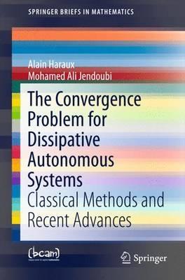 The Convergence Problem for Dissipative Autonomous Systems: Classical Methods and Recent Advances - Alain Haraux,Mohamed Ali Jendoubi - cover