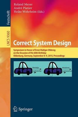 Correct System Design: Symposium in Honor of Ernst-Rüdiger Olderog on the Occasion  of His 60th Birthday, Oldenburg, Germany, September 8-9, 2015, Proceedings - cover