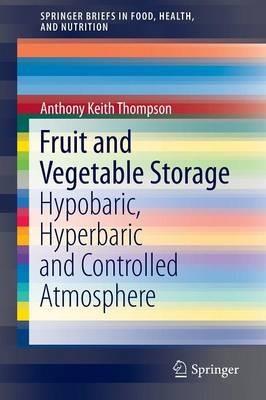 Fruit and Vegetable Storage: Hypobaric, Hyperbaric and Controlled Atmosphere - Anthony Keith Thompson - cover