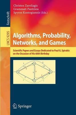 Algorithms, Probability, Networks, and Games: Scientific Papers and Essays Dedicated to Paul G. Spirakis on the Occasion of His 60th Birthday - cover