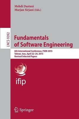 Fundamentals of Software Engineering: 6th International Conference, FSEN 2015, Tehran, Iran, April 22-24, 2015. Revised Selected Papers - cover