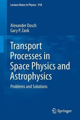Transport Processes in Space Physics and Astrophysics: Problems and Solutions - Alexander Dosch,Gary P. Zank - cover