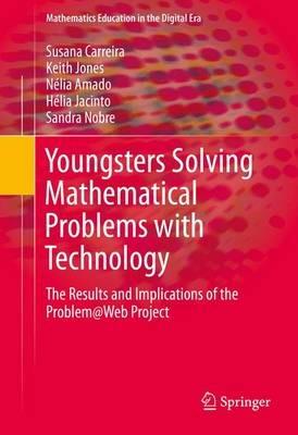 Youngsters Solving Mathematical Problems with Technology: The Results and Implications of the Problem@Web Project - Susana Carreira,Keith Jones,Nélia Amado - cover