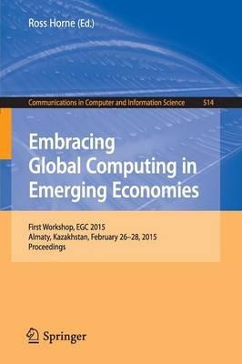 Embracing Global Computing in Emerging Economies: First Workshop, EGC 2015, Almaty, Kazakhstan, February 26-28, 2015. Proceedings - cover