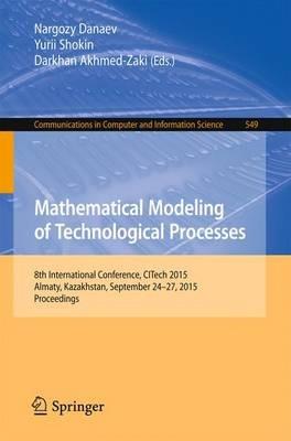 Mathematical Modeling of Technological Processes: 8th International Conference, CITech 2015, Almaty, Kazakhstan, September 24-27, 2015, Proceedings - cover