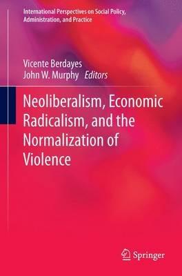Neoliberalism, Economic Radicalism, and the Normalization of Violence - cover