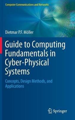 Guide to Computing Fundamentals in Cyber-Physical Systems: Concepts, Design Methods, and Applications - Dietmar P.F. Moeller - cover