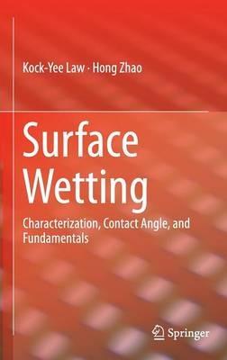 Surface Wetting: Characterization, Contact Angle, and Fundamentals - Kock-Yee Law,Hong Zhao - cover