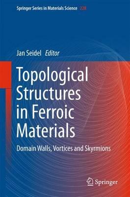 Topological Structures in Ferroic Materials: Domain Walls, Vortices and Skyrmions - cover