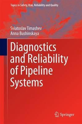 Diagnostics and Reliability of Pipeline Systems - Sviatoslav Timashev,Anna Bushinskaya - cover