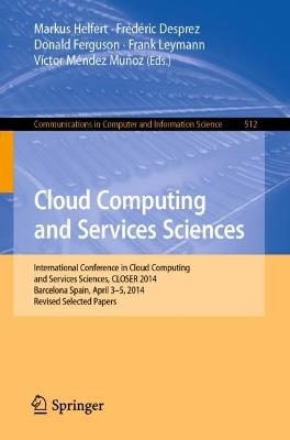 Cloud Computing and Services Sciences: International Conference in Cloud Computing and Services Sciences, CLOSER 2014 Barcelona Spain, April 3–5, 2014 Revised Selected Papers - cover