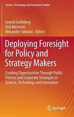 Deploying Foresight for Policy and Strategy Makers: Creating Opportunities Through Public Policies and Corporate Strategies in Science, Technology and Innovation - cover