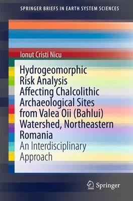 Hydrogeomorphic Risk Analysis Affecting Chalcolithic Archaeological Sites from Valea Oii (Bahlui) Watershed, Northeastern Romania: An Interdisciplinary Approach - Ionut Cristi Nicu - cover