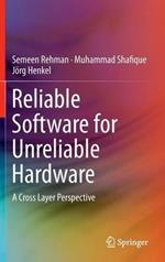 Reliable Software for Unreliable Hardware: A Cross Layer Perspective